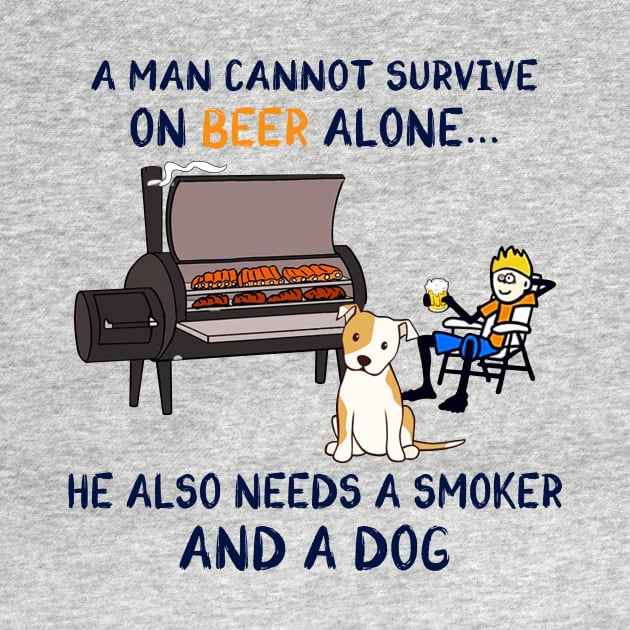 A Man Cannot Survive On Beer Alone He Also Needs A Smoker And A Dog Shirt by Alana Clothing